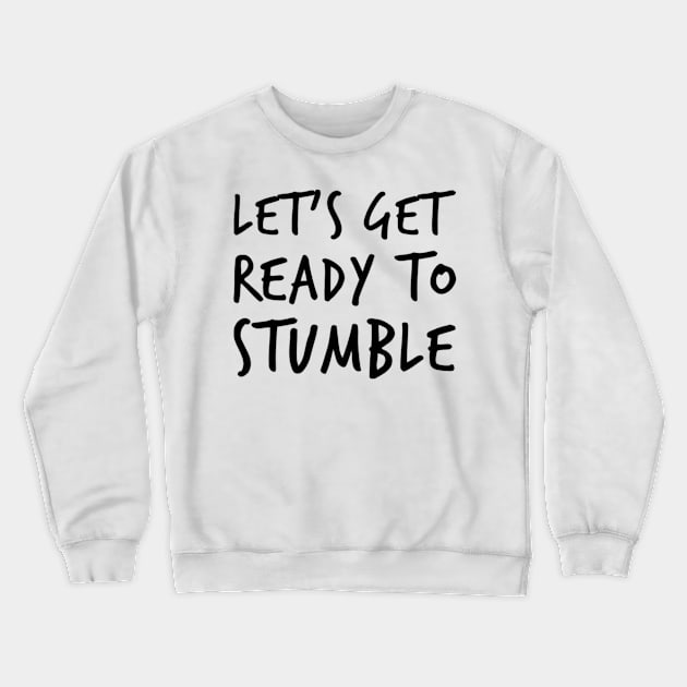 Let's Get Ready To Stumble. Funny Wine Lover Quote. Crewneck Sweatshirt by That Cheeky Tee